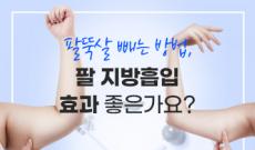  팔뚝살 빼는 방법, 팔지방흡입 효과 좋은가요?