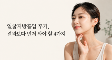 얼굴지방흡입 후기, 결과보다 먼저 봐야 할 4가지