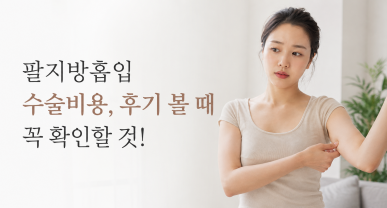 팔지방흡입 수술비용, 후기 볼 때 꼭 확인할 것