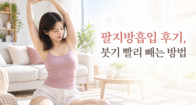 팔지방흡입 후기, 붓기 빨리 빼는 방법
