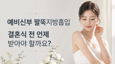 예비신부 팔뚝지방흡입, 결혼식 전 언제 받아야 할까요?